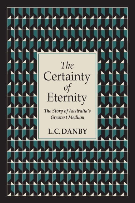 The Certainty of Eternity: The Story of Australias Greatest Medium