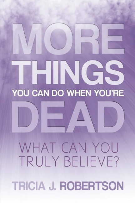 More Things you Can do When Youre Dead: What Can You Truly Believe?