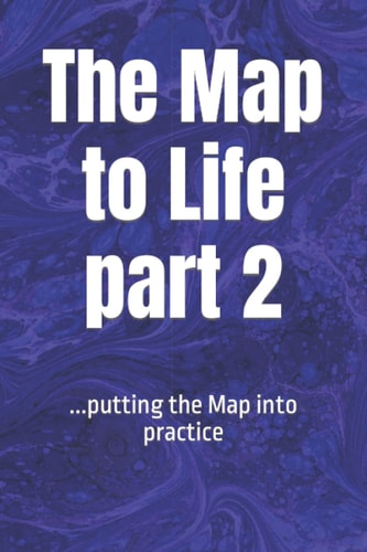 The Map to LIFE Part 2 ... Putting the Map Into Practice