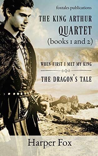 Books I and II of the Arthur Series When First I Met My King / The Dragon's Tale