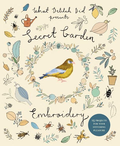 Secret Garden Embroidery: 15 Projects for Your Stitching Pleasure