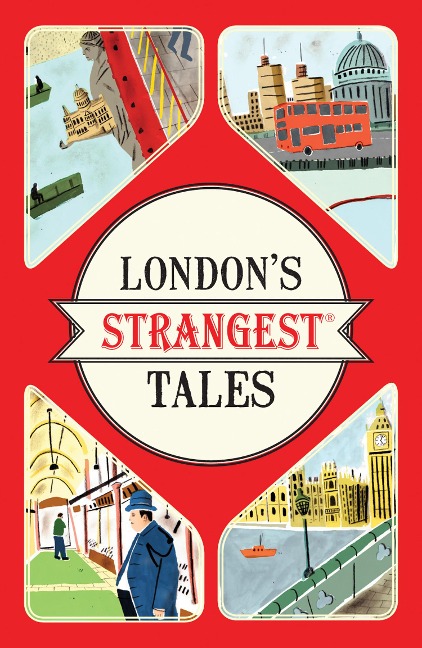 Londons Strangest Tales: Extraordinary but True Stories from Over a Thousand Years of Londons History