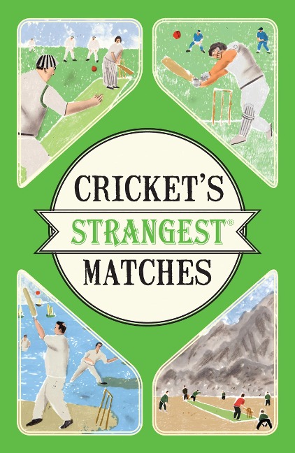 Crickets Strangest Matches: Extraordinary but true stories from over a century of cricket