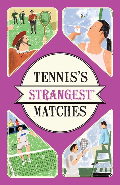 Tenniss Strangest Matches: Extraordinary but True Stories from Over Five Centuries of Tennis