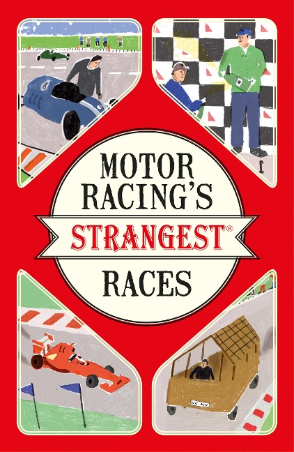 Motor Racings Strangest Races: Extraordinary but True Stories from Over a Century of Motor Racing