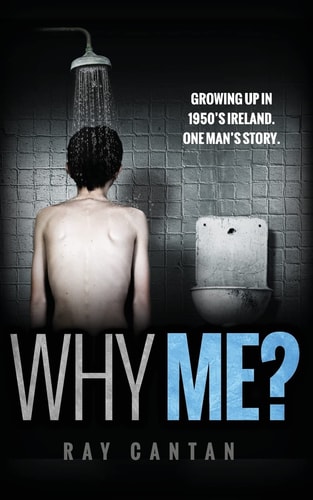 Why Me? Growing Up in 1950's Ireland. One Man's Story