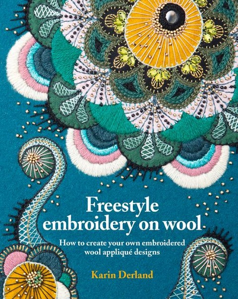 Freestyle Embroidery on Wool: How to create your own embroidered wool applique designs