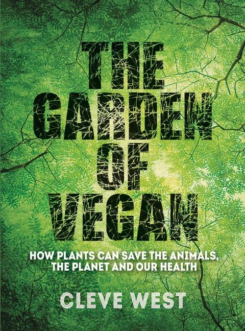 The Garden of Vegan: How Plants can Save the Animals, the Planet and Our Health