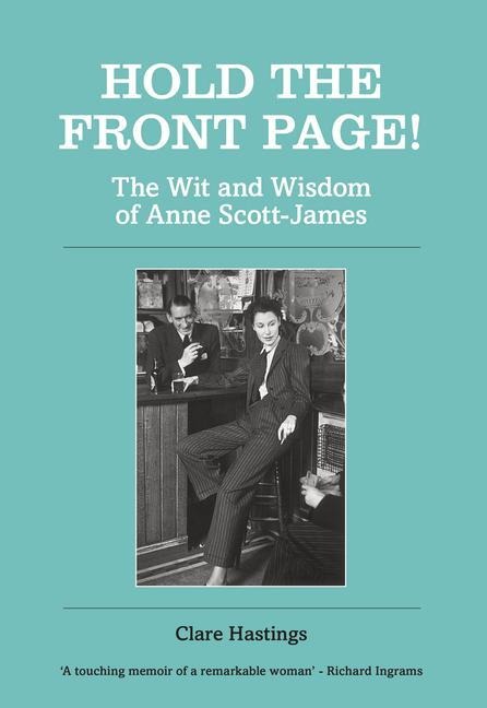 Hold the Front Page!: The Wit and Wisdom of Anne Scott-James