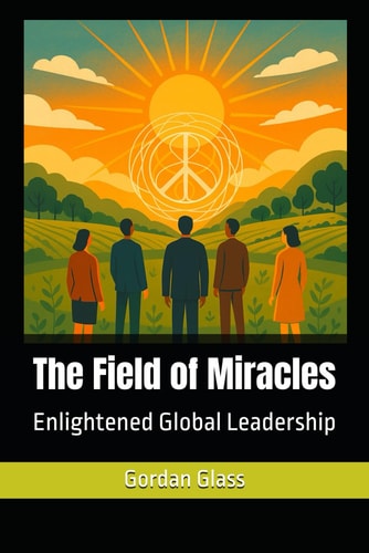 The Field of Miracles: Enlightened Global Leadership