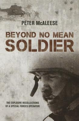 Beyond No Mean Soldier: The Explosive Recollections of a Former Special Forces Operator
