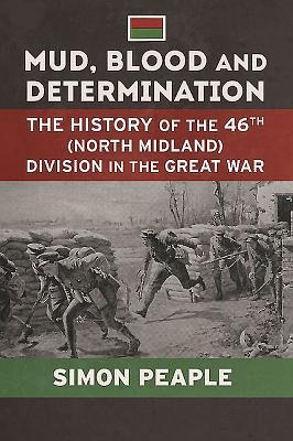 Mud, Blood and Determination: The History of the 46th (North Midland) Division in the Great War