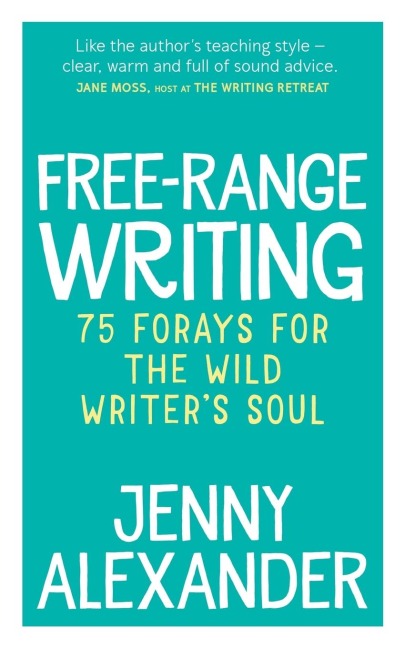 Free-Range Writing: 75 Forays For The Wild Writers Soul