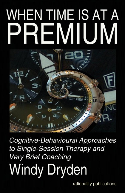 When Time Is at a Premium: Cognitive-Behavioural Approaches to Single-Session Therapy and Very Brief Coaching