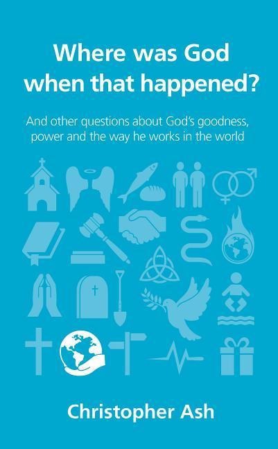 Where Was God When That Happened?: And Other Questions about Gods Goodness, Power and the Way He Works in the World