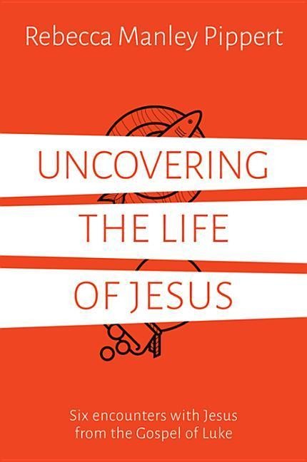 Uncovering the Life of Jesus: Six Encounters with Christ from the Gospel of Luke