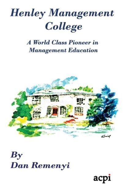 Henley Management College: A World Class Pioneer in Management Education - Hardback