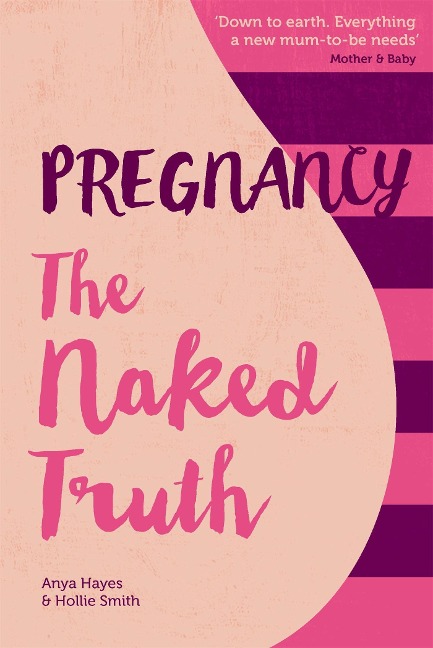 Pregnancy The Naked Truth: A refreshingly honest guide to pregnancy and birth