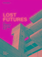 Lost Futures: The Disappearing Architecture of Post-War Britain