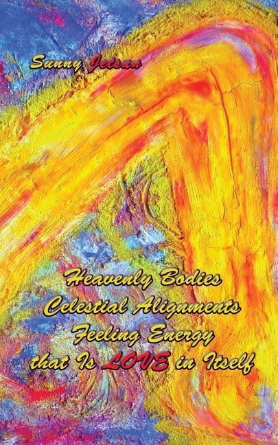 Heavenly Bodies Celestial Alignments Feeling Energy that Is LOVE in Itself