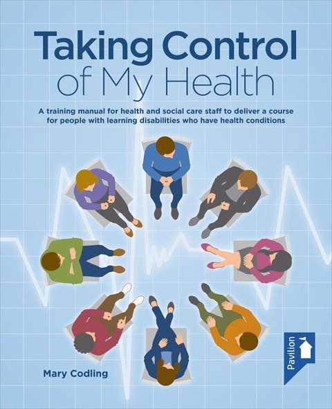 Taking Control of My Health: A Training Manual for Health and Social Care Staff to Deliver a Course for People with Learning Disabilities Who Have Health Conditions