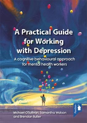 A Practical Guide for Working with Depression: A Cognitive Behavioural Approach for Mental Health Workers