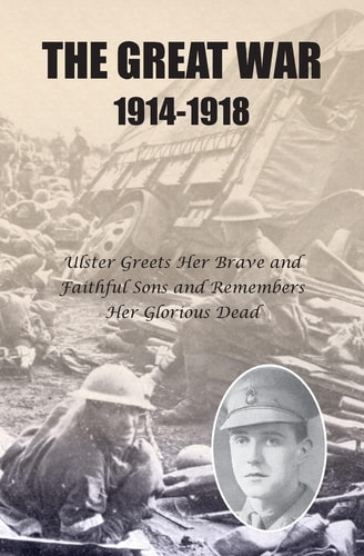 The Great War 1914-1918 Ulster Greets Her Brave and Faithful Sons and Remembers Her Glorious Dead