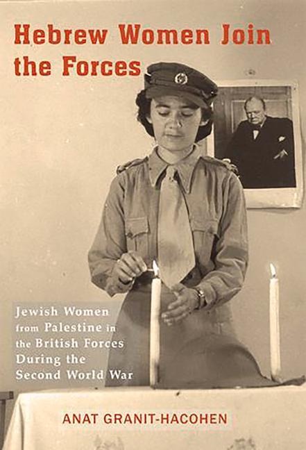 Hebrew Women Join the Forces: Jewish Women from Palestine in the British Forces During the Second World War