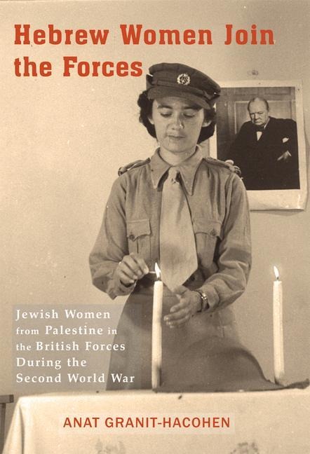 Hebrew Women Join the Forces: Jewish Women from Palestine in the British Forces During the Second World War