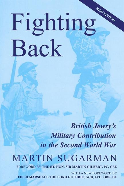 Fighting Back: British Jewry's Military Contribution in the Second World War (Second Edition)