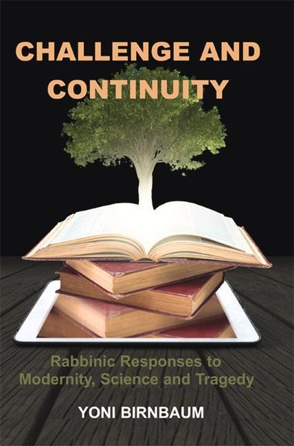 Challenge and Continuity: Rabbinic Responses to Modernity, Science and Tragedy