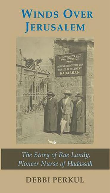 Winds Over Jerusalem: The Story of Rae Landy, Pioneer Nurse of Hadassah