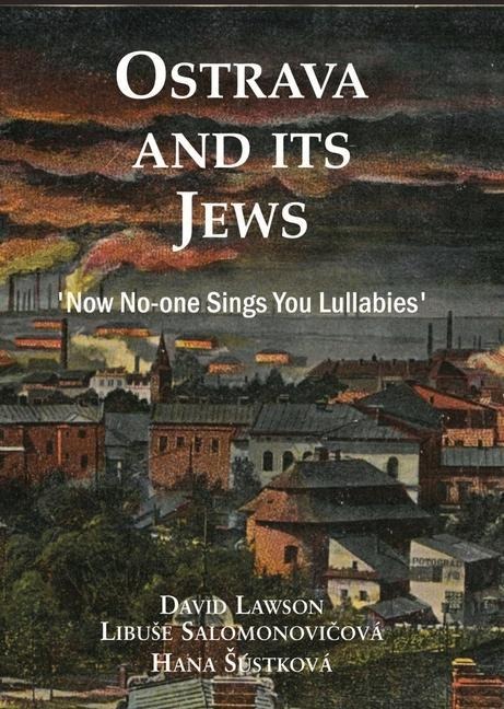 Ostrava and Its Jews: 'Now No-One Sings You Lullabies'