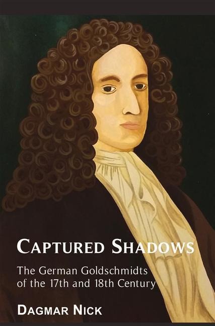 Captured Shadows: The German Goldschmidts of the 17th and 18th Century