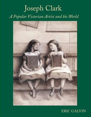 Joseph Clark: A Popular Victorian Artist and his World
