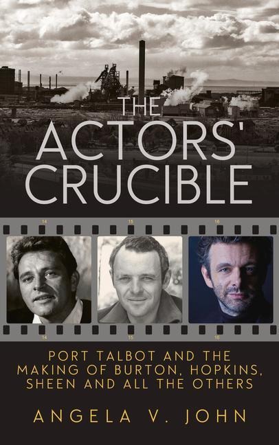 The Actors Crucible: Port Talbot and the Making of Burton, Hopkins, Sheen and All the Others