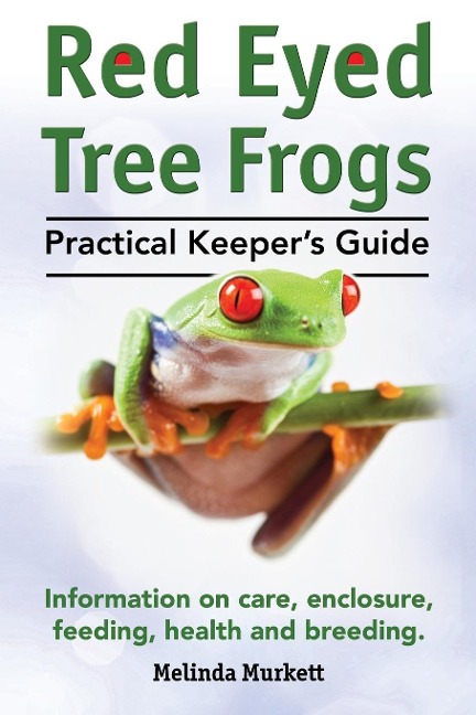 Red Eyed Tree Frogs. Practical Keepers Guide for Red Eyed Three Frogs. Information on Care, Housing, Feeding and Breeding.