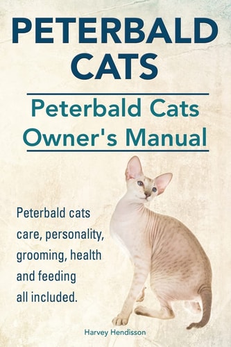 Peterbald Cats. Peterbald Cats Owners Manual. Peterbald Cats Care, Personality, Grooming, Health and Feeding All Included.