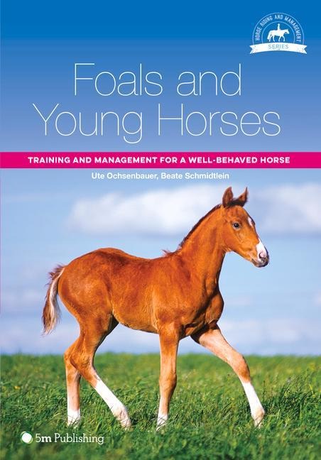 Foals and Young Horses: Training and Management for a Well-behaved Horse