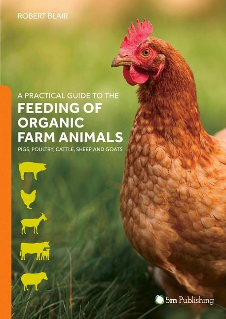 A Practical Guide to the Feeding of Organic Farm Animals: Pigs, Poultry, Cattle, Sheep and Goats