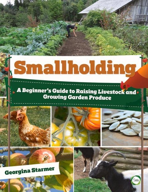 Smallholding: A Beginners Guide to Raising Livestock and Growing Garden Produce