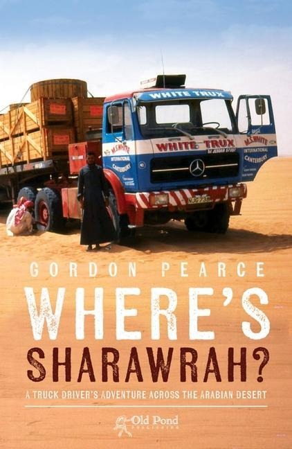 Wheres Sharawrah?: A Truck Drivers Adventure Across the Arabian Desert
