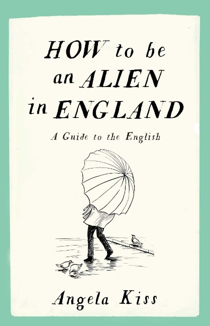How to Be an Alien in England: A Guide to the English