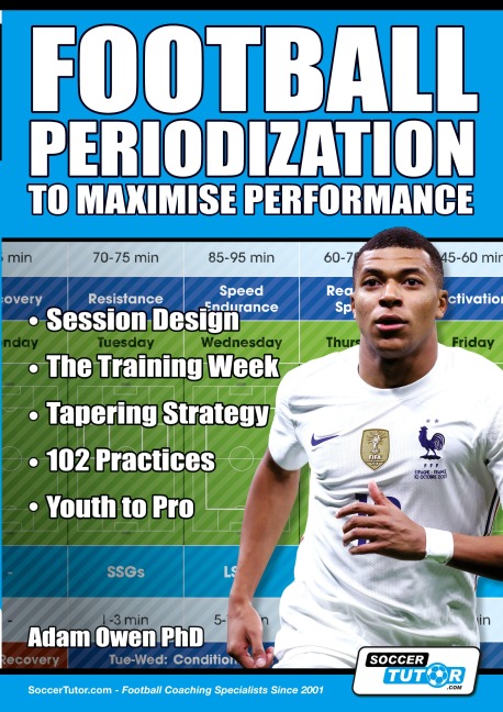 Football Periodization to Maximise Performance: Session Design - The Training Week - Tapering Strategy - 102 Practices - Youth to Pro