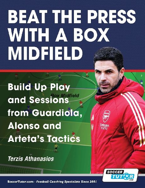 Beat the Press With a Box Midfield - Build Up Play and Sessions from Guardiola, Alonso and Artetas Tactics