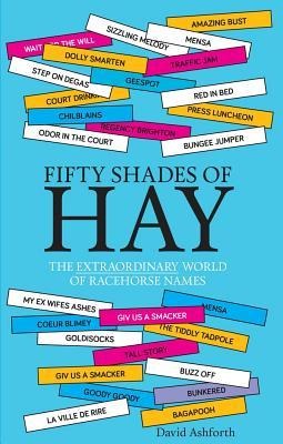 Fifty Shades of Hay: The Extraordinary World of Racehorse Names