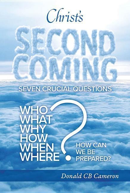Christs Second Coming: Seven Crucial Questions