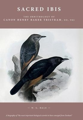 Sacred Ibis: The Ornithology of Canon Henry Baker Tristram, DD, FRS