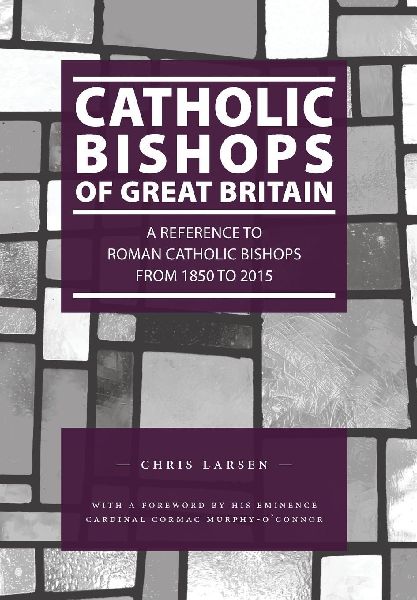 Catholic Bishops of Great Britain: A Reference to Roman Catholic Bishops from 1850 to 2015
