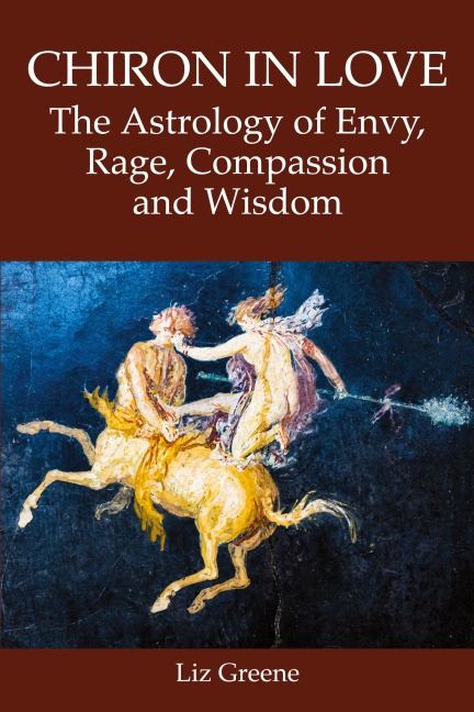 Chiron in Love: The Astrology of Envy, Rage, Compassion and Wisdom